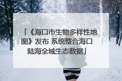 《海口市生物多样性地图》发布 系统整合海口陆海全域生态数据