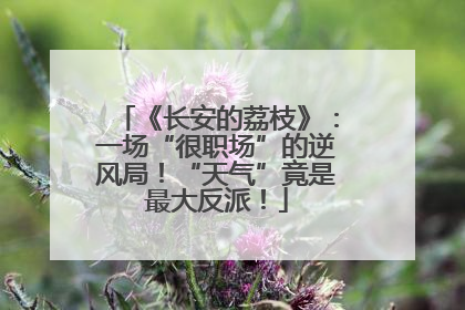 《长安的荔枝》：一场“很职场”的逆风局！“天气”竟是最大反派！