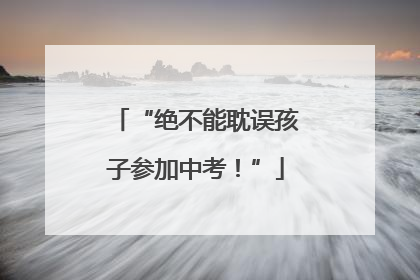 “绝不能耽误孩子参加中考！”