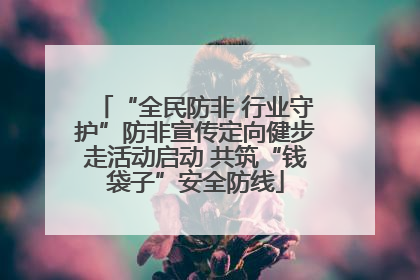 “全民防非 行业守护”防非宣传定向健步走活动启动 共筑“钱袋子”安全防线