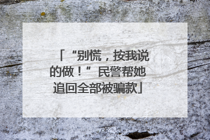 “别慌，按我说的做！”民警帮她追回全部被骗款