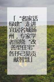 “名家话绿建”走进宜居名城扬州，专家学者围绕“改善型住宅”各抒己见贡献智慧