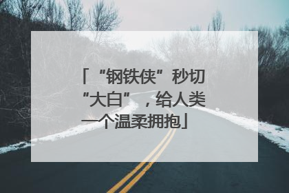 “钢铁侠”秒切“大白”，给人类一个温柔拥抱