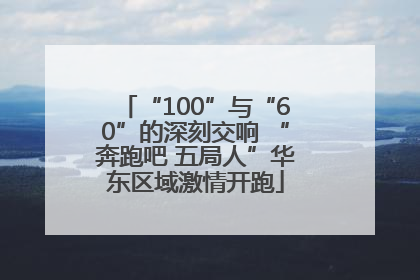 “100”与“60”的深刻交响 “奔跑吧 五局人”华东区域激情开跑