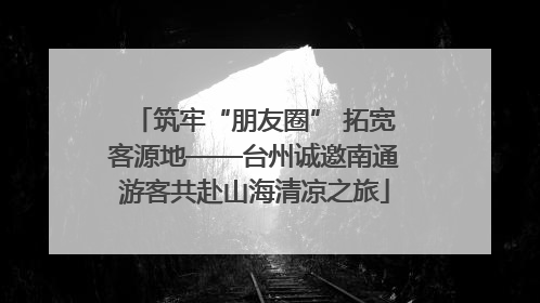 筑牢“朋友圈” 拓宽客源地——台州诚邀南通游客共赴山海清凉之旅