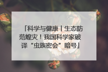 科学与健康丨生态防范蝗灾！我国科学家破译“虫族密会”暗号