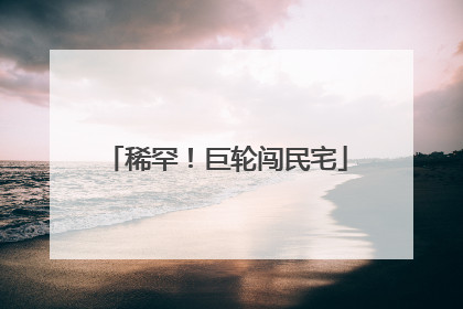 稀罕！巨轮闯民宅