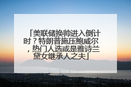 美联储换帅进入倒计时？特朗普施压鲍威尔，热门人选或是雅诗兰黛女继承人之夫