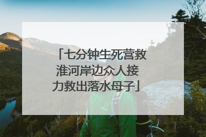 七分钟生死营救 淮河岸边众人接力救出落水母子