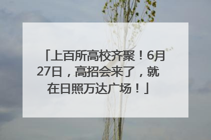 上百所高校齐聚！6月27日，高招会来了，就在日照万达广场！