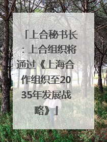 上合秘书长：上合组织将通过《上海合作组织至2035年发展战略》
