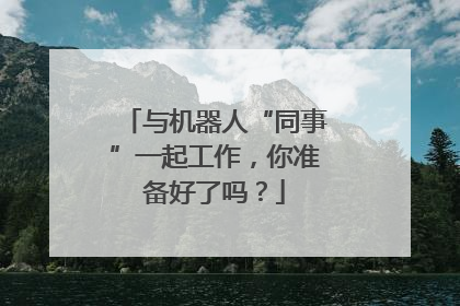 与机器人“同事”一起工作，你准备好了吗？