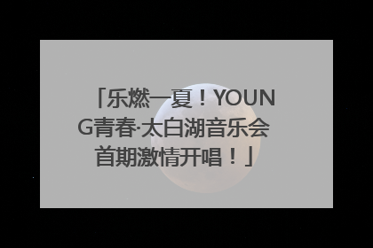 乐燃一夏！YOUNG青春·太白湖音乐会首期激情开唱！