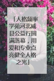 人格频率学苑河北威县公益行圆满落幕，用爱和专业点亮健全人格之光