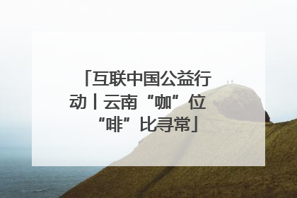 互联中国公益行动丨云南“咖”位“啡”比寻常