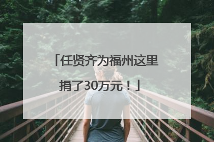 任贤齐为福州这里捐了30万元！