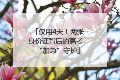 仅用4天！两张身份证背后的高考“加急”守护