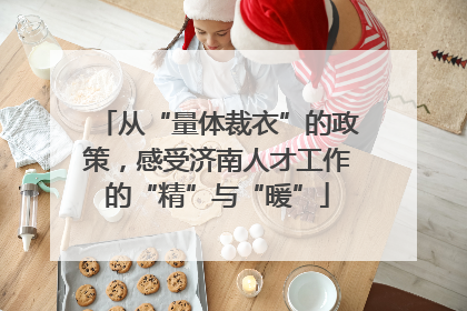 从“量体裁衣”的政策，感受济南人才工作的“精”与“暖”