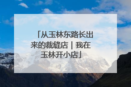 从玉林东路长出来的裁缝店｜我在玉林开小店