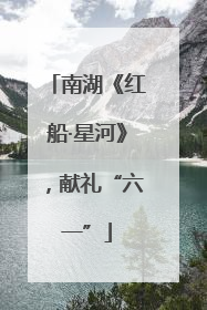 南湖《红船·星河》，献礼“六一”