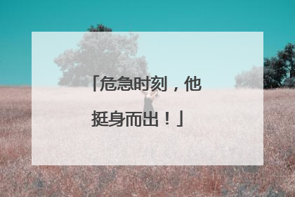 危急时刻，他挺身而出！