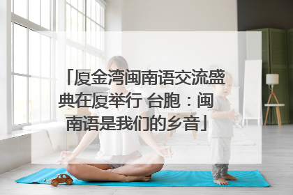 厦金湾闽南语交流盛典在厦举行 台胞：闽南语是我们的乡音