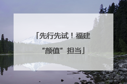 先行先试！福建“颜值”担当