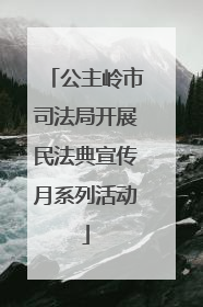 公主岭市司法局开展民法典宣传月系列活动