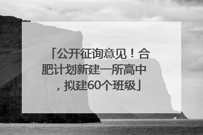 公开征询意见！合肥计划新建一所高中，拟建60个班级