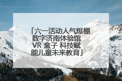 六一活动人气爆棚 数字济南体验馆 VR 盒子 科技赋能儿童未来教育