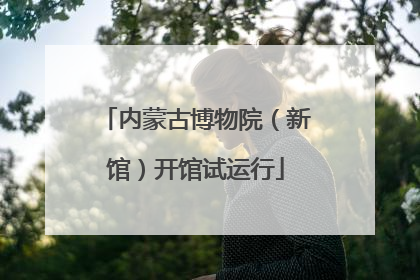 内蒙古博物院（新馆）开馆试运行