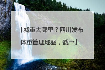 减重去哪里？四川发布体重管理地图，戳→