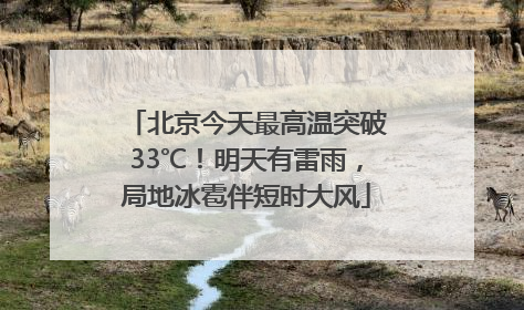 北京今天最高温突破33℃！明天有雷雨，局地冰雹伴短时大风