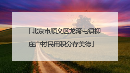 北京市顺义区龙湾屯镇柳庄户村民用积分存美德