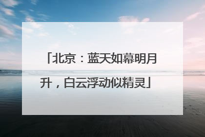 北京：蓝天如幕明月升，白云浮动似精灵