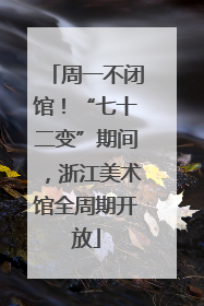 周一不闭馆！“七十二变”期间，浙江美术馆全周期开放
