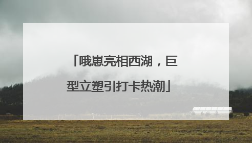 哦崽亮相西湖，巨型立塑引打卡热潮