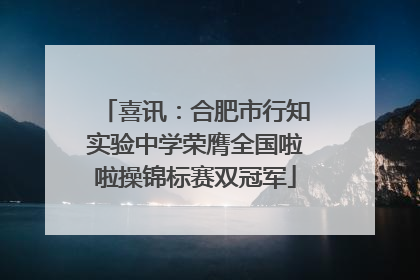 喜讯：合肥市行知实验中学荣膺全国啦啦操锦标赛双冠军