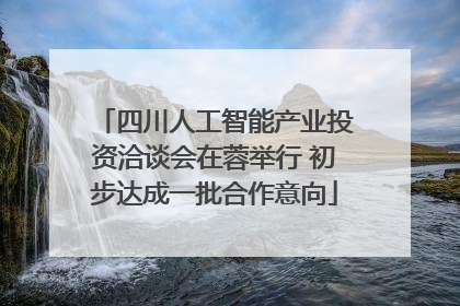 四川人工智能产业投资洽谈会在蓉举行 初步达成一批合作意向