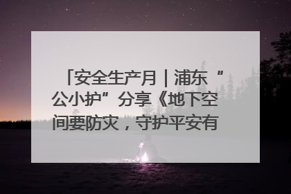 安全生产月｜浦东“公小护”分享《地下空间要防灾，守护平安有我在》安全谣