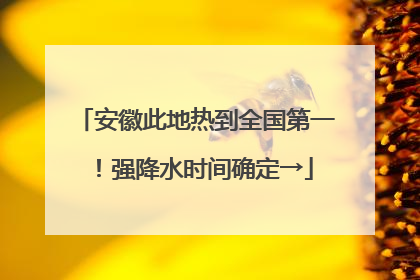 安徽此地热到全国第一！强降水时间确定→