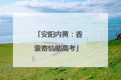 安阳内黄：香囊寄情助高考
