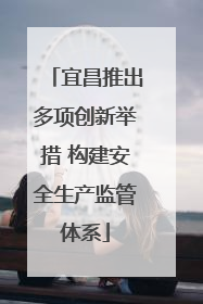 宜昌推出多项创新举措 构建安全生产监管体系