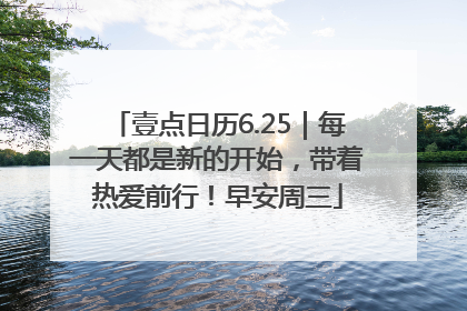壹点日历6.25｜每一天都是新的开始，带着热爱前行！早安周三