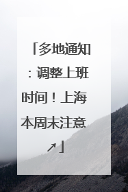 多地通知：调整上班时间！上海本周末注意↗
