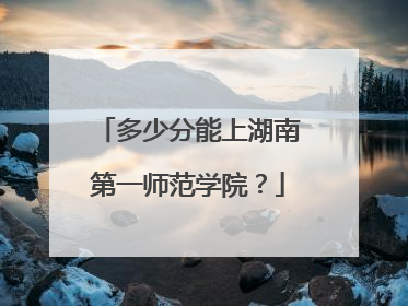 多少分能上湖南第一师范学院？