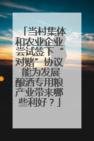 当村集体和农业企业尝试签下“对赌”协议 能为发展酿酒专用粮产业带来哪些利好？