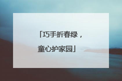 巧手折春绿，童心护家园