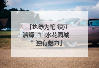 执绿为笔 镇江演绎“山水花园城”独有魅力