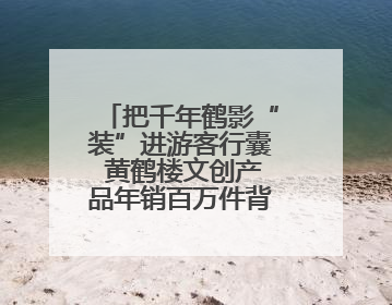 把千年鹤影“装”进游客行囊 黄鹤楼文创产品年销百万件背后的诗意转身